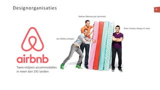 8
Joe Gebbia (design)
Brian Chesky (design & visie)
Nathan Blecharczyk (techniek)
Twee miljoen accommoda<es
in meer dan 191 landen
Designorganisaties
 