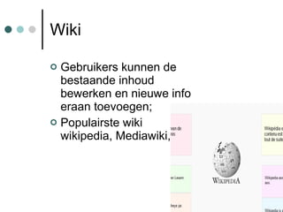Wiki <ul><li>Gebruikers kunnen de bestaande inhoud bewerken en nieuwe info eraan toevoegen; </li></ul><ul><li>Populairste ...