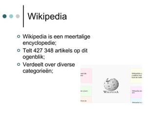Wikipedia Wikipedia is een meertalige encyclopedie; Telt 427 348 artikels op dit ogenblik; Verdeelt over diverse categorieën; 