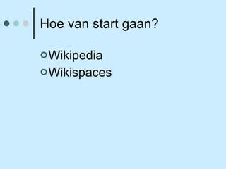 Hoe van start gaan? Wikipedia Wikispaces 