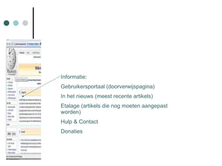 Informatie: Gebruikersportaal (doorverwijspagina) In het nieuws (meest recente artikels) Etalage (artikels die nog moeten aangepast worden) Hulp & Contact Donaties 