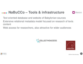 4747
NaBuCCo – Tools & infrastructure
LIBISnet Gebruikersdag
Text oriented database and website of Babylonian sources
Extensive relational metadata model focused on research of texts
content
Web access for researchers, also attractive for wider audiences
 