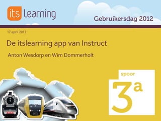 De itslearning app van Instruct
Anton Wesdorp en Wim Dommerholt
 