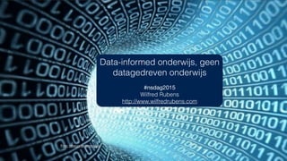 Foto: Infocux technologies
Data-informed onderwijs, geen
datagedreven onderwijs
#nsdag2015 

Wilfred Rubens
http://www.wilfredrubens.com
 