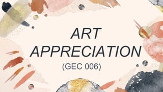 ART
APPRECIATION
(GEC 006)
 