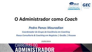 O Administrador como Coach
Pedro Panos Mouradian
Coordenador do Grupo de Excelência em Coaching
Panos Consultoria & Coaching em Negócios | Gestão | Pessoas
23/05/2019
 
