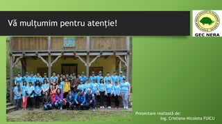 Vă mulțumim pentru atenție!
Prezentare realizată de:
Ing. Cristiana-Nicoleta FUICU
 