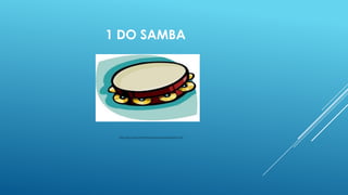 1 DO SAMBA

http://www.ufmg.br/online/arquivos/anexos/pandeiro.JPG

 