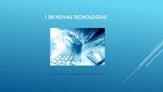 1 DE NOVAS TECNOLOGIAS

http://www.tocadacotia.com/wp-content/gallery/tecnologia-da-informatica/tecnologia-da-informatica-9.jpg

 
