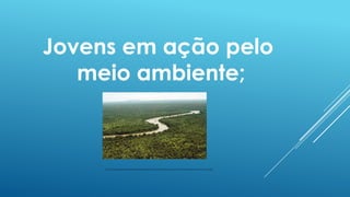 Jovens em ação pelo
meio ambiente;

http://upload.wikimedia.org/wikipedia/commons/d/d5/River_gambia_Niokolokoba_National_Park.gif

 