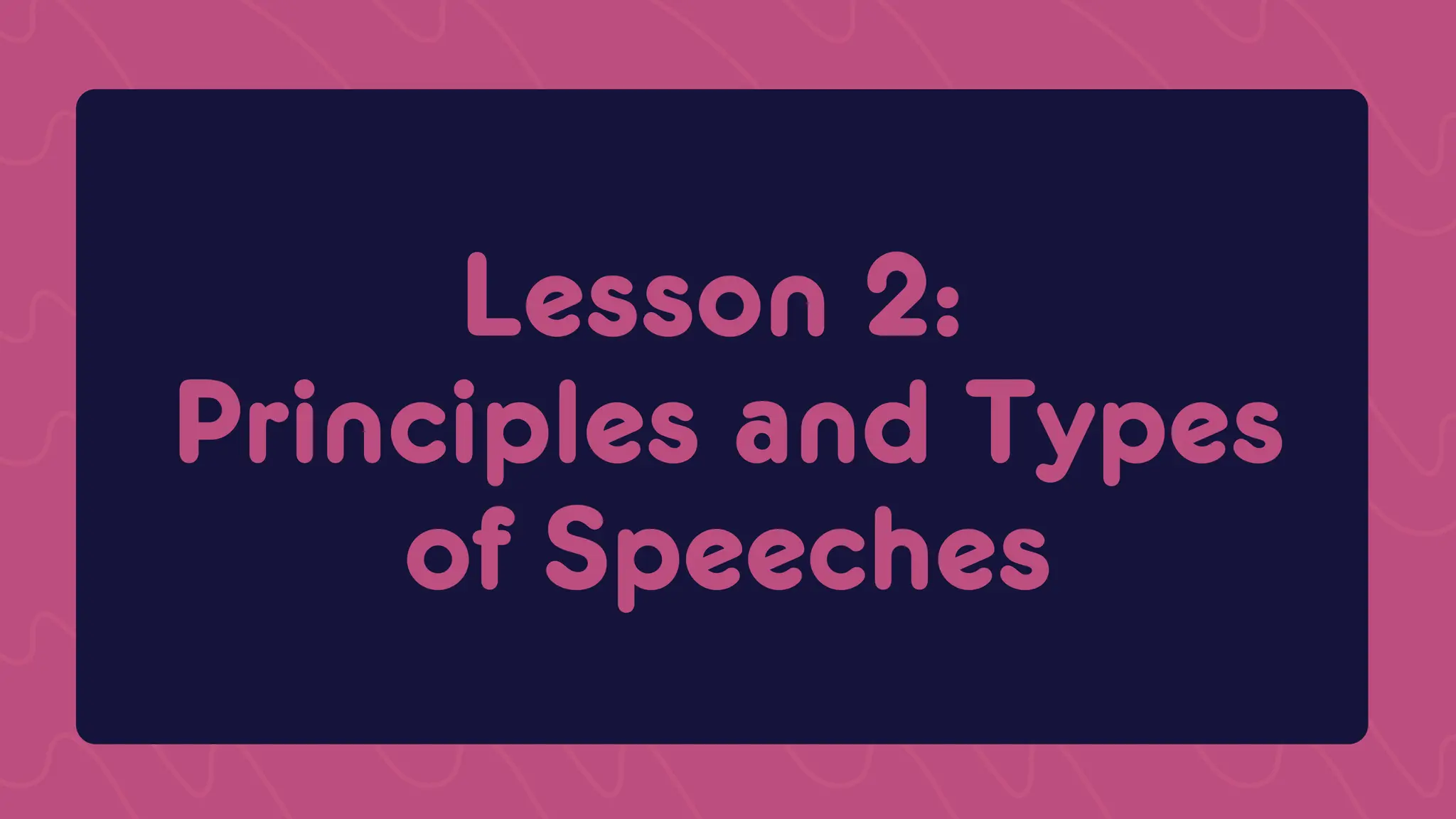 Lesson 2:
Lesson 2:
Principles and Types
Principles and Types
of Speeches
of Speeches
 