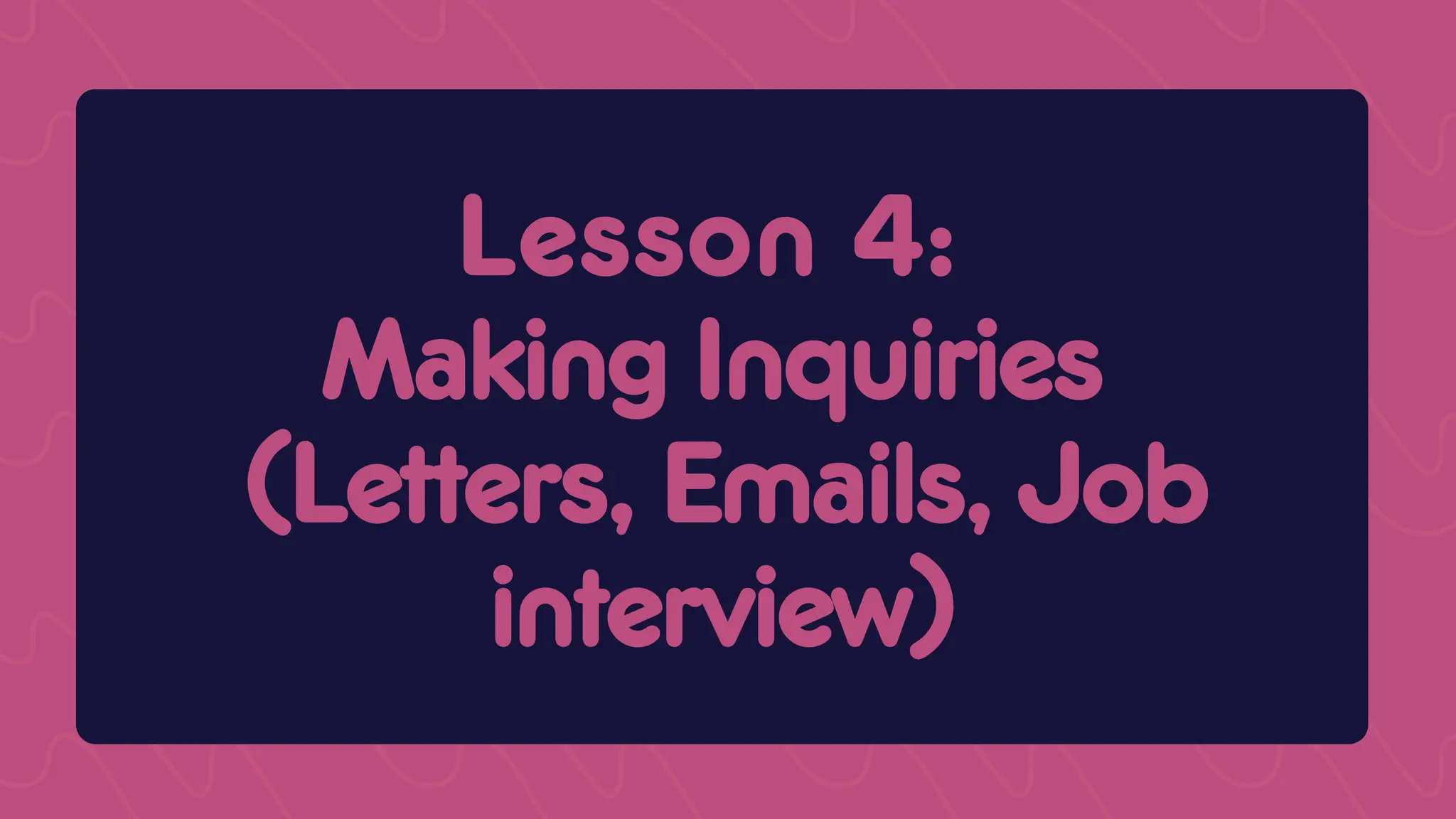 Lesson 4:
Lesson 4:
Making Inquiries
Making Inquiries
(Letters, Emails, Job
(Letters, Emails, Job
interview)
interview)
 