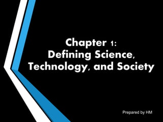 Chapter 1:
Defining Science,
Technology, and Society
Prepared by HM
 