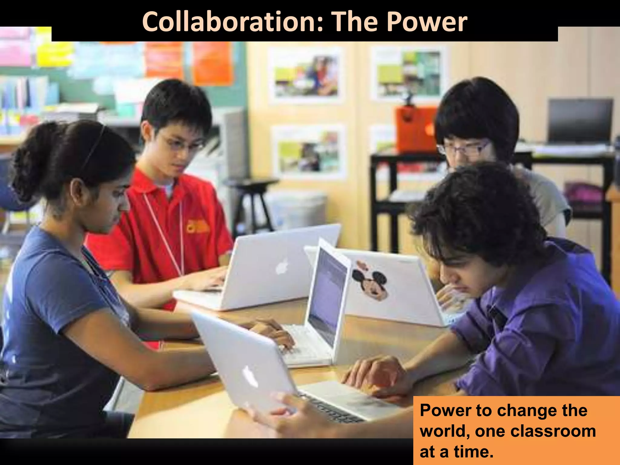 Collaboration: The Power




                    Power to change the
                    world, one classroom
                    at a time.
 