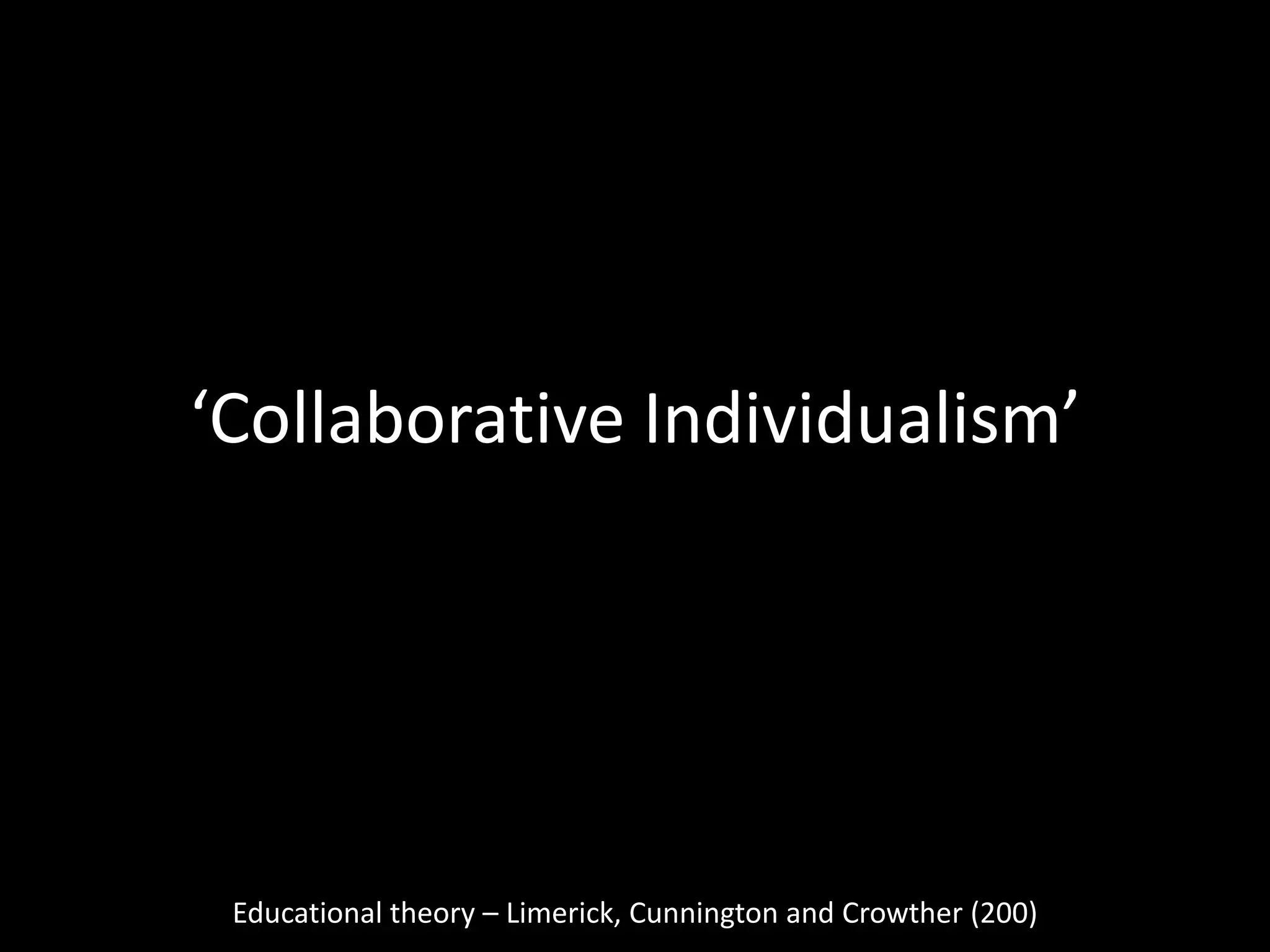 ‘Collaborative Individualism’

Educational theory – Limerick, Cunnington and Crowther (200)

 