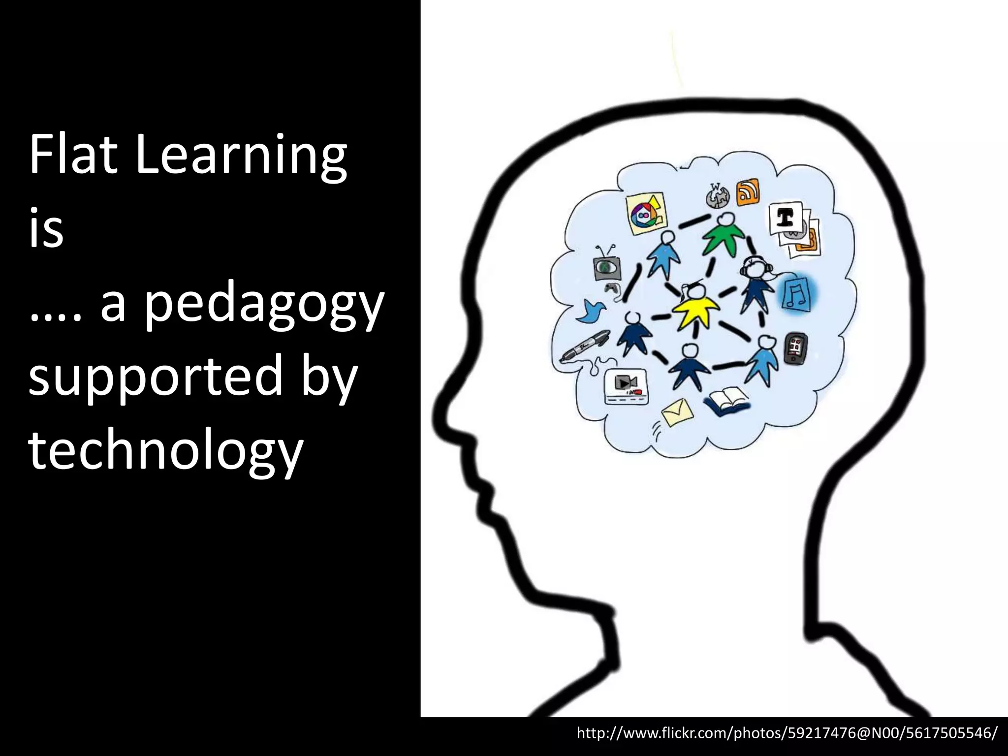 Flat Learning
is
…. a pedagogy
supported by
technology

http://www.flickr.com/photos/59217476@N00/5617505546/

 