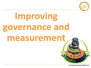 www.greeneconomycoalition.org 
Improving 
governance and 
measurement 
 