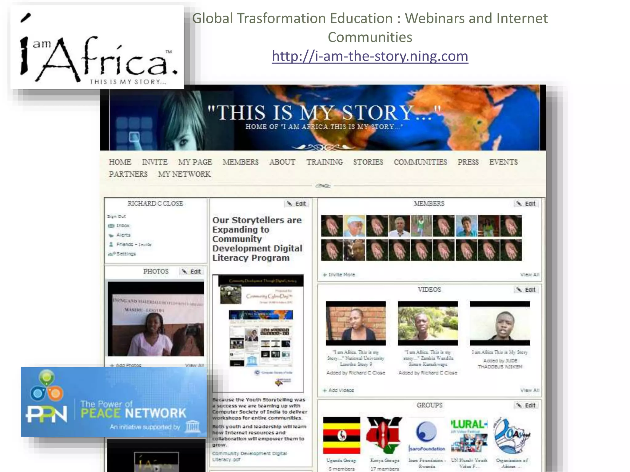 Global Learning Framework© Copyright 2009 Richard C. Close, No version can be reproduced in any format.
Global Trasformation Education : Webinars and Internet
Communities
http://i-am-the-story.ning.com
 