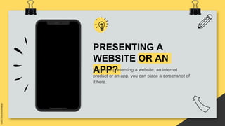 PRESENTING A
WEBSITE OR AN
APP?
If you are presenting a website, an internet
product or an app, you can place a screenshot...