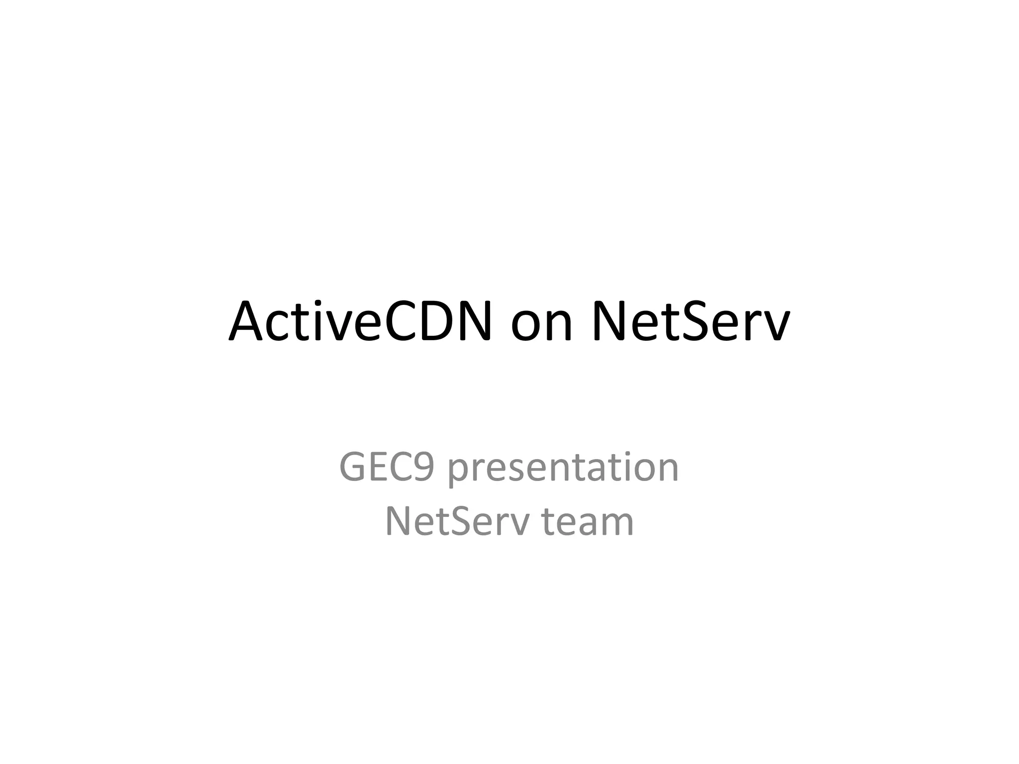 ActiveCDN on NetServGEC9 presentationNetServ team