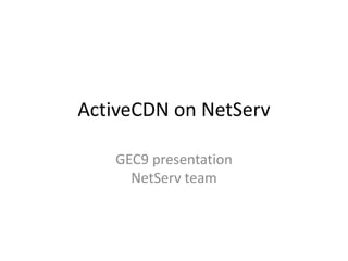 ActiveCDN on NetServ GEC9 presentationNetServ team 