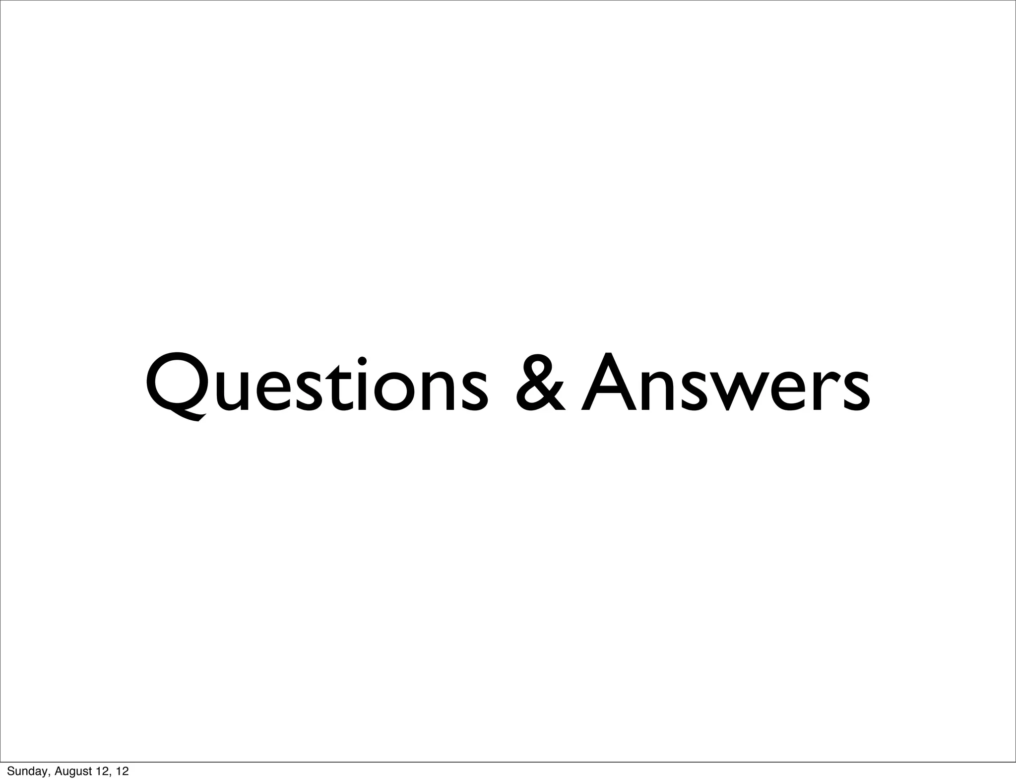 Questions & Answers
Sunday, August 12, 12
 