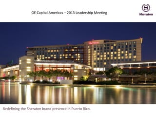 GE Capital Americas – 2013 Leadership Meeting




Redefining the Sheraton brand presence in Puerto Rico.
 
