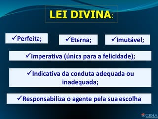 LEI DIVINA:
Perfeita; Imutável;
Eterna;
Imperativa (única para a felicidade);
Indicativa da conduta adequada ou
inadequada;
Responsabiliza o agente pela sua escolha
 