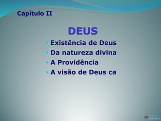 DEUS
 Existência de Deus
 Da natureza divina
 A Providência
 A visão de Deus ca
Capítulo II
 