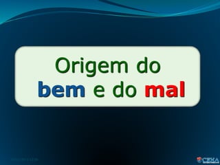 Origem do
bem e do mal
28/02/2011 12:26
 