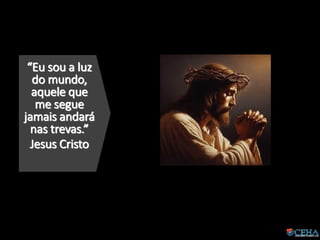 “Eu sou a luz
do mundo,
aquele que
me segue
jamais andará
nas trevas.”
Jesus Cristo
 