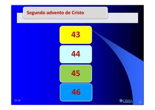 21:18
Segundo advento de Cristo
43
44
45
46
11
 