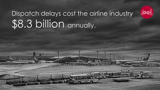 26 March 2017Edit Presentation Title in [Insert Tab > Header & Footer]
|
12
Dispatch delays cost the airline industry
$8.3 billion annually.
 