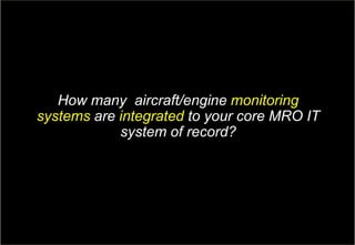 12Copyright © Capgemini 2017. All Rights Reserved
GE Aviation & Capgemini: Aviation MRO Survey| April, 2017
How many aircraft/engine monitoring
systems are integrated to your core MRO IT
system of record?
 