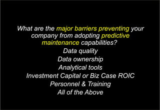 18Copyright © Capgemini 2017. All Rights Reserved
GE Aviation & Capgemini: Aviation MRO Survey| April, 2017
What are the major barriers preventing your
company from adopting predictive
maintenance capabilities?
Data quality
Data ownership
Analytical tools
Investment Capital or Biz Case ROIC
Personnel & Training
All of the Above
 