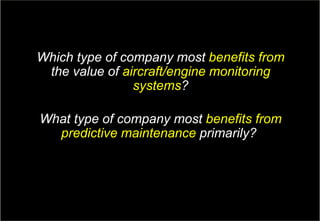 8Copyright © Capgemini 2017. All Rights Reserved
GE Aviation & Capgemini: Aviation MRO Survey| April, 2017
Which type of company most benefits from
the value of aircraft/engine monitoring
systems?
What type of company most benefits from
predictive maintenance primarily?
 