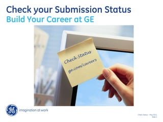 Check your Submission Status
Build Your Career at GE




                               Check Status – May 2011
                                                Slide 1
 