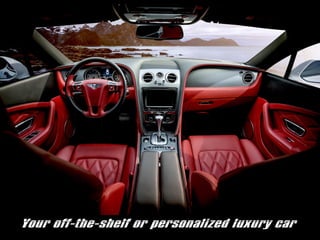 Your off-the-shelf or personalized luxury car
 