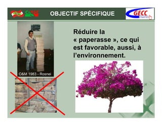 OBJECTIF SPÉCIFIQUE


                      Réduire la
                      « paperasse », ce qui
                      est favorable, aussi, à
                      l’environnement.

O&M 1983 - Rosnei
 