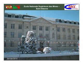 Ecole Nationale Supérieure des Mines –
                            Saint Etienne




Janvier/2010
 