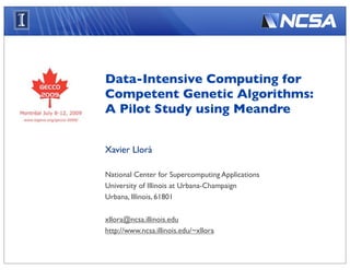 Data-Intensive Computing for
Competent Genetic Algorithms:
A Pilot Study using Meandre


Xavier Llorà

National Center for Supercomputing Applications
University of Illinois at Urbana-Champaign
Urbana, Illinois, 61801

xllora@ncsa.illinois.edu
http://www.ncsa.illinois.edu/~xllora
 