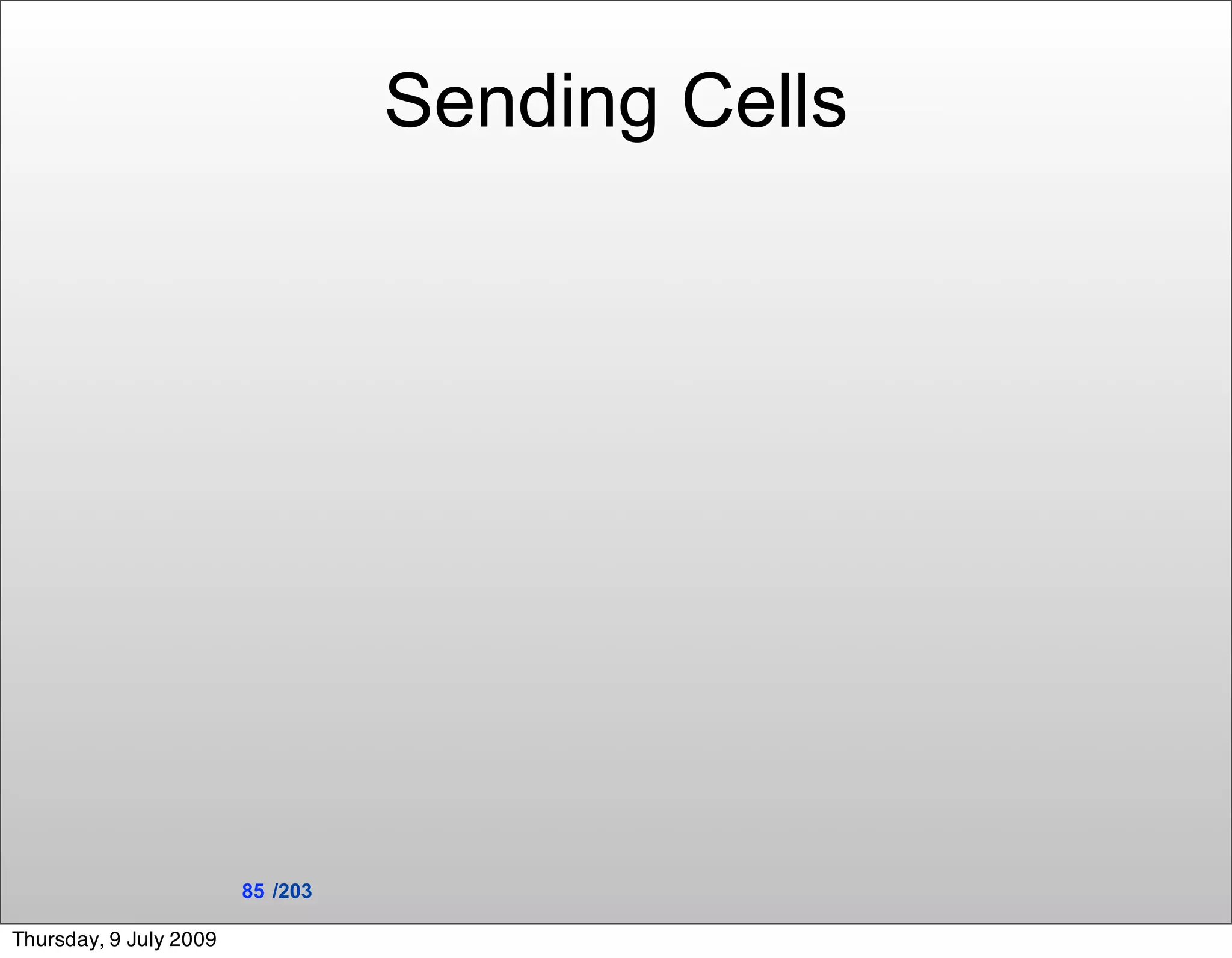 Sending Cells




                        85 /203

Thursday, 9 July 2009
 