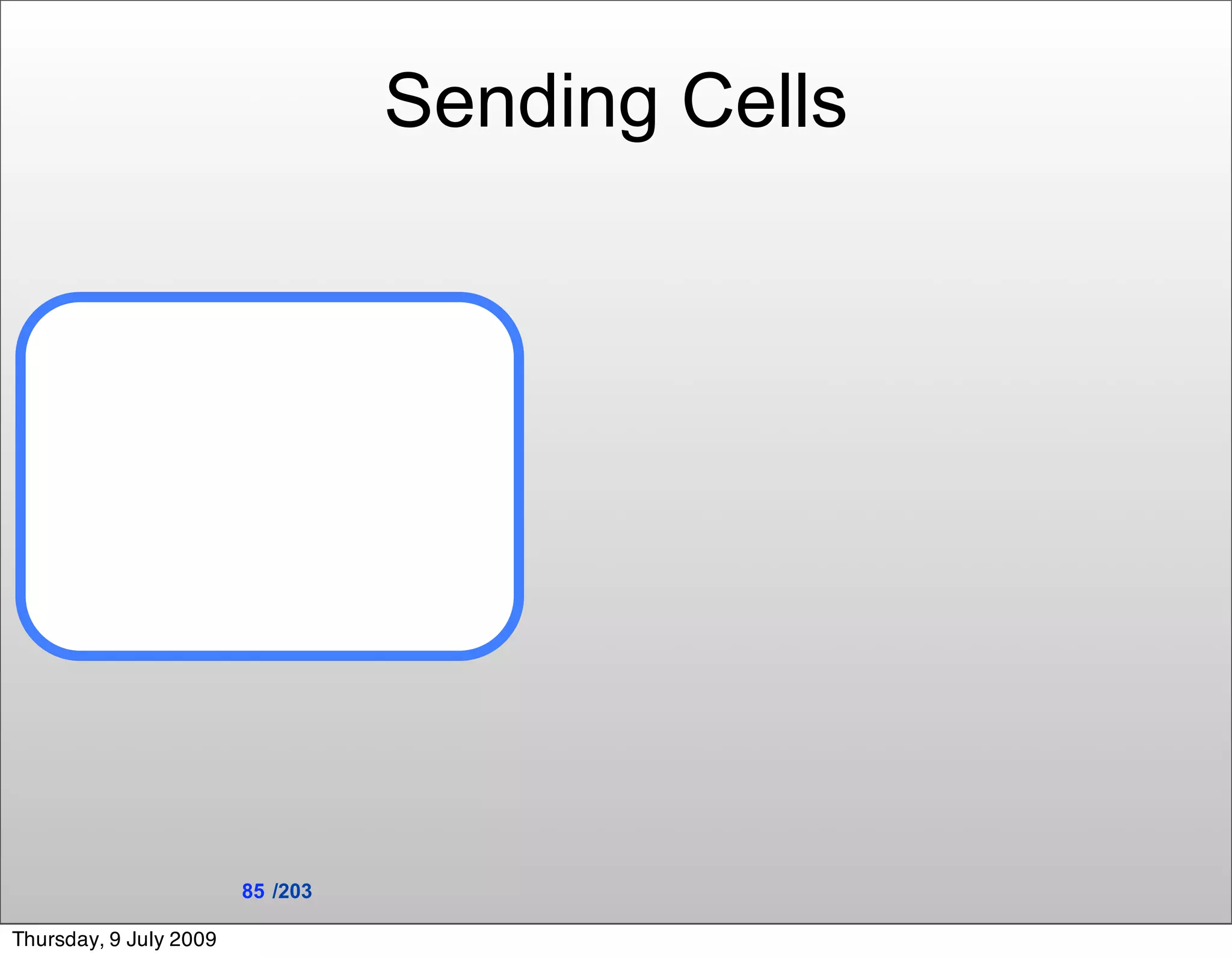 Sending Cells




                        85 /203

Thursday, 9 July 2009
 