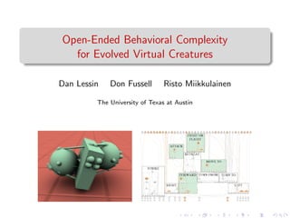 Open-Ended Behavioral Complexity
for Evolved Virtual Creatures
Dan Lessin Don Fussell Risto Miikkulainen
The University of Texas at Austin
 