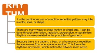It is the continuous use of a motif or repetitive pattern; may it be
in color, lines, or shape.
There are many ways to sho...