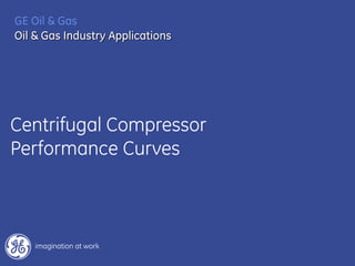 Centrifugal Compressor
Performance Curves
GE Oil & Gas
Oil & Gas Industry Applications
 