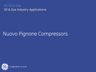 Nuovo Pignone Compressors
GE Oil & Gas
Oil & Gas Industry Applications
 