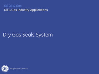 Dry Gas Seals System
GE Oil & Gas
Oil & Gas Industry Applications
 