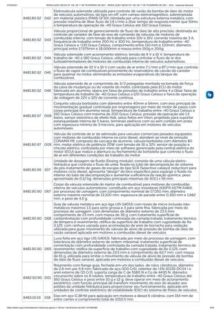 07/02/2021 RESOLUÇÃO GECEX Nº 150, DE 1º DE FEVEREIRO DE 2021 - RESOLUÇÃO GECEX Nº 150, DE 1º DE FEVEREIRO DE 2021 - DOU - Imprensa Nacional
https://www.in.gov.br/en/web/dou/-/resolucao-gecex-n-150-de-1-de-fevereiro-de-2021-301855289 6/33
8481.80.92 042
Eletroválvula solenoide utilizada para controle de vazão da bomba de óleo do motor
de veículos automotivos, do tipo on-off, com campo eletromagnético, sobreinjetada
em material plástico (PA66 GF30), blindada por uma estrutura externa metálica, com
pressão máxima de 9bar, ﬂuxo de 1,8 l/min a 2bar, tempo de resposta menor que 50ms
e temperatura de operação de -40 Graus Celsius até 150 Graus Celsius.
8481.80.92 043
Válvula proporcional de gerenciamento de ﬂuxo de óleo de alta precisão, destinada ao
controle de variador de fase de eixo de comando de válvulas de motores de
combustão interna, com tensão de trabalho entre 10V e 16V, corrente máxima de 3 A,
frequência de trabalho entre 200 Hz e 300 Hz, temperatura de trabalho entre -40
Graus Celsius e +135 Graus Celsius, comprimento entre 110 mm e 120mm, diâmetro
principal entre 17,975mm e 18,000mm e massa entre 150g e 200g.
8481.80.92 044
Válvula solenoide com acionamento elétrico, tensão de 8 V a 16 V, temperatura de
trabalho de -40 a 180 Graus Celsius, utilizada para controlar o ﬂuxo de ar dos
turboalimentadores de motores de combustão interna de veículos automotivos.
8481.80.92 045
Válvula solenoide de 10 V a 16 V com vazão de ar entre 7 l/min a 87 l/min que controla
o ﬂuxo de vapor de combustível proveniente do reservatório de carvão do canister
para queimar no motor, eliminando as emissões evaporativas do tanque de
combustível.
8481.80.92 046
Válvula solenoide de ar comprimido de 3/2 polegadas montada na tomada de força
da caixa de mudanças ou do volante do motor, controlada pela ECU do motor,
fabricada em alumínio, opera em faixa de pressões de trabalho entre 4 a 11bar, faixa de
temperatura de trabalho de -40 Graus Celsius a 120 Graus Celsius e faixa de operação
de voltagem de 22V a 32V de corrente contínua.
8481.80.97 008
Conjunto válvula borboleta com diâmetro entre 40mm e 54mm, com eixo principal de
movimentação gradual controlada por engrenagens por meio de motor de passo com
corpo principal em alumínio naval, temperatura de trabalho entre -40 Graus Celsius a
150 Graus Celsius com máxima de 200 Graus Celsius, pressão de operação até 1,5
bares, sensor eletrônico de efeito Hall, selos feitos em Viton, projetado para suportar
estanqueidade interna de 5 bares, terminais elétricos com ou sem contato em prata
com espessura mínima de 3 microns, para aplicação em motores de veículos
automóveis.
8481.80.97 009
Válvula de controle de ar de admissão para veículos comerciais pesados equipados
com motores de combustão interna no ciclo diesel, atendem ao nível de emissão
CONAMA P8, composta de carcaça de alumínio, válvula borboleta com diâmetro 80
mm, motor elétrico de potência 20W com tensão de 16 a 32V, sensor de posição e
chicote elétrico, controlada por meio de software gerenciado pela central elétrica do
motor (ECU) que realiza a abertura ou fechamento da borboleta que controla o ﬂuxo
de ar em diferentes condições de trabalho do motor.
8481.80.99 107
Unidade de dosagem de ﬂuido (Dosing module), consiste de uma válvula eletro-
hidráulica que controla o ﬂuxo de uréia; ﬁxada no tubo de decomposição do sistema
de pós-tratamento de gases de escape do tipo SCR (Selective catalyst reduction) para
motores ciclo diesel; apresenta "design" do bico especíﬁco para espargir o ﬂuido no
interior do tubo de decomposição e aumentar a eﬁciência da reação química; peso
aproximado de 0,12 kg; dimensões principais máximas de 103,1 x 56 mm.
8481.90.90 067
Corpo da válvula solenoide do injetor de combustível para motores de combustão
interna de veículos automotores, constituído em aço inoxidável (430FR ASTM A484),
por processo de usinagem, com comprimento nominal de 17,050 mm, diâmetro
externo máximo nominal de 13,100 mm, espessura de parede entre 0,350 mm e 1,682
mm, e peso de 4,6 g.
8481.90.90 068
Guia de válvula metálica em aço liga (JIS G4051) com níveis de micro inclusão não-
metálicos máximos 1,5 para série grossa e 3 para série ﬁna, fabricada por meio do
processo de usinagem, com dimensões de diâmetro externo de 23,5 mm,
comprimento de 23 mm, com massa de 39 g; com tratamento superﬁcial de
carbonitretação com profundidade controlada da camada tratada; tratamento térmico
de têmpera e revenimento; retíﬁca da superfície de trabalho com rugosidade de Ra
0,125; com ranhura usinada para acomodação de anel de borracha para vedação;
utilizada para guiar movimento de válvula de alívio de pressão de bomba de óleo de
vazão variável aplicada em motores a combustão diesel de veículos.
8481.90.90 069
Luva feita em aço liga (JIS G4053), fabricada por meio do processo de usinagem, com
tolerância do diâmetro externo de ordem milesimal; tratamento superﬁcial de
cementação com profundidade controlada da camada tratada, tratamento térmico de
revenimento; retíﬁca da superfície de trabalho com rugosidade de Ra 0,125; com
dimensões de diâmetro externo de 23,5 mm e comprimento de 62,7 mm, com massa
de 61 g, utilizada para limitar o movimento da válvula de alívio de pressão de bomba
de óleo de ﬂuxo variável, aplicada em motores a combustão diesel de veículos.
8482.50.90 001
Rolamento com ﬂange guia, fechada em um dos lados, de rolos cilíndricos, diâmetro
de 2,8 mm por 6,8 mm, fabricado de aço (100 Cr6), retentor de ( EN 10139-DC04 ) e
anel externo de (15 Cr3), suporta carga de C de 5580 N e Co de 4430 N, diâmetro
circunscrito sobre os 8 roletes, temperatura de trabalho entre -40 Graus Celsius até
160 Graus Celsius e peso entre 10 g e 12 g; deve operar em meio de acionamento
excêntrico, com função principal de transferir movimento do eixo do atuador aos
pistões da unidade hidráulica para proporcionar seu funcionamento, aplicado em
unidades de controle eletrônico de estabilidade (ESC) do sistema de freios de veículos.
8483.10.19 018
Eixo em aço (C38+N) para aplicação em motores a diesel 6 cilindros, com 154 mm de
entre cames e comprimento total de 1010,5 mm.
 
