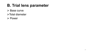 B. Trial lens parameter
 Base curve
Total diameter
 Power
15
 